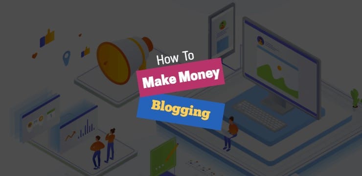 How To Make Money Blogging For Beginners