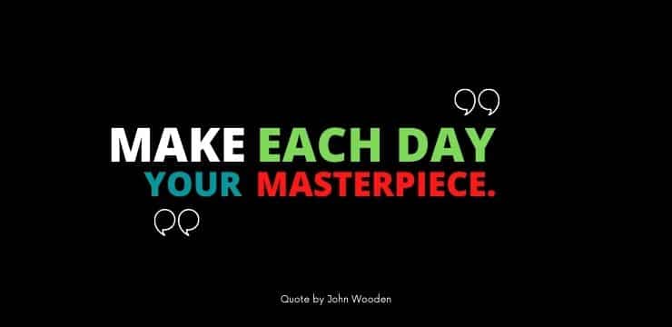 Make Each Day Your Masterpiece - Motivational Quotes from John Wooden